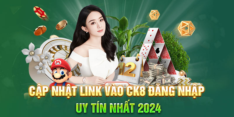 Cập nhật link vào CK8 đăng nhập uy tín nhất 2024