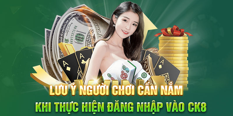 Lưu ý người chơi cần nắm khi thực hiện đăng nhập vào CK8