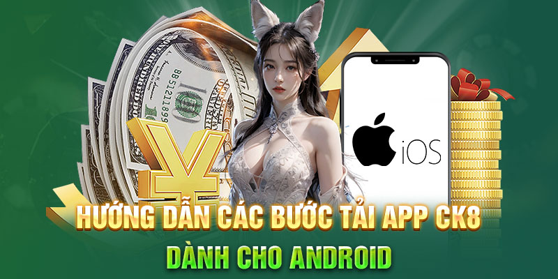 Hướng dẫn các bước tải app CK8 dành cho Android