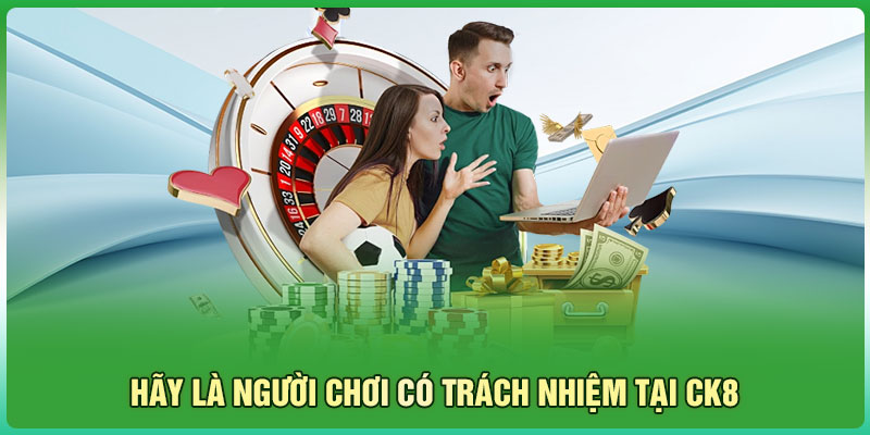 Hãy là người chơi có trách nhiệm tại CK8