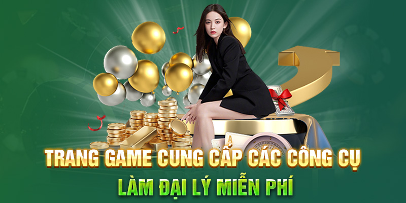 Trang game cung cấp các công cụ làm đại lý miễn phí