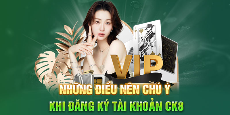 Những điều nên chú ý khi đăng ký tài khoản CK8