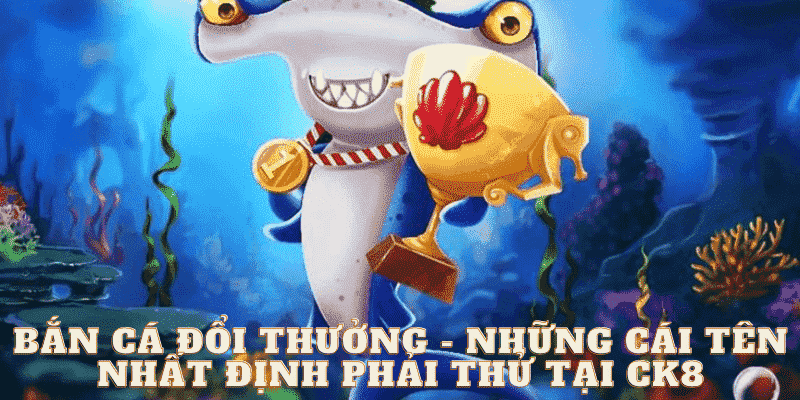 Bắn Cá Đổi Thưởng - Những Cái tên Nhất Định Phải Thử 