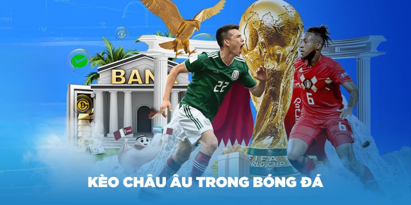 Hiểu rõ về kèo châu Âu trong bóng đá